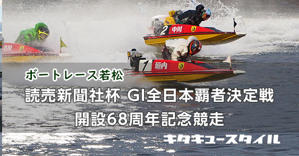 ボートレース若松】読売新聞社杯GI全日本覇者決定戦 開設68周年記念