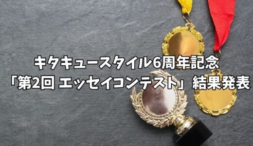 キタキュースタイル6周年記念「第2回 エッセイコンテスト」結果発表